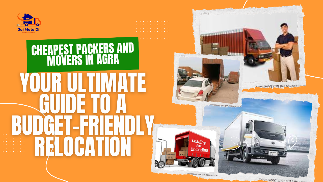 Cheapest Packers and Movers in Agra: Your Ultimate Guide to a Budget-Friendly Relocation