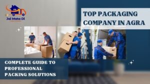 Top Packaging Company in Agra: Complete Guide to Professional Packing Solutions